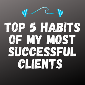 Top 5 Habits Of My Most Successful Clients