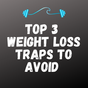 Top 3 Weight Loss Traps To Avoid